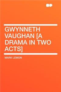 Gwynneth Vaughan [a Drama in Two Acts]