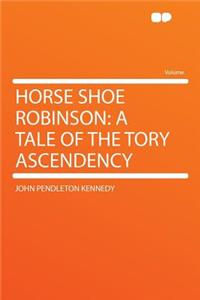 Horse Shoe Robinson: A Tale of the Tory Ascendency