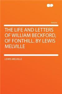 The Life and Letters of William Beckford, of Fonthill. by Lewis Melville