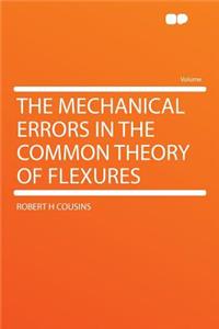 The Mechanical Errors in the Common Theory of Flexures