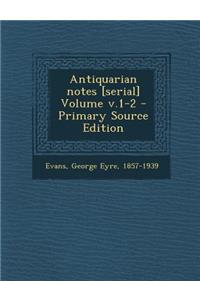 Antiquarian Notes [Serial] Volume V.1-2