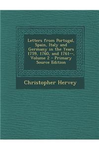 Letters from Portugal, Spain, Italy and Germany in the Years 1759, 1760, and 1761--, Volume 2