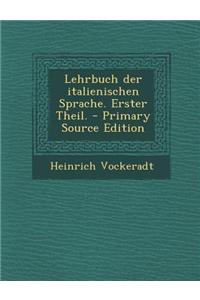 Lehrbuch Der Italienischen Sprache. Erster Theil.