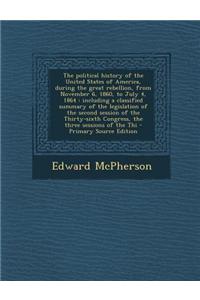 The Political History of the United States of America, During the Great Rebellion, from November 6, 1860, to July 4, 1864