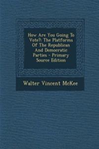 How Are You Going to Vote?: The Platforms of the Republican and Democratic Parties - Primary Source Edition