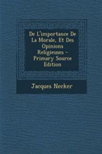 de L'Importance de La Morale, Et Des Opinions Religieuses - Primary Source Edition