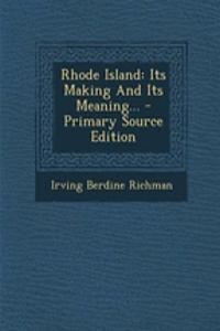 Rhode Island: Its Making and Its Meaning... - Primary Source Edition