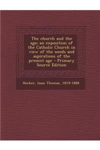 The Church and the Age; An Exposition of the Catholic Church in View of the Needs and Aspirations of the Present Age