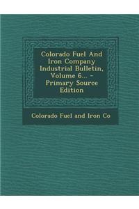 Colorado Fuel and Iron Company Industrial Bulletin, Volume 6...