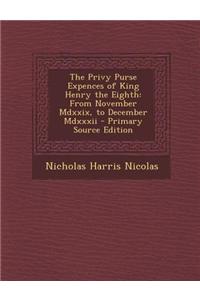 The Privy Purse Expences of King Henry the Eighth: From November MDXXIX, to December MDXXXII