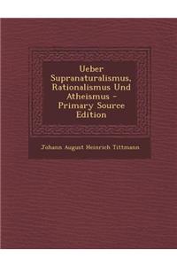 Ueber Supranaturalismus, Rationalismus Und Atheismus - Primary Source Edition