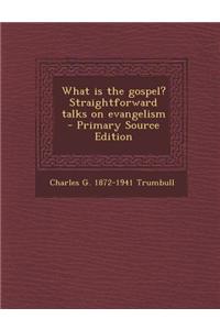 What Is the Gospel? Straightforward Talks on Evangelism