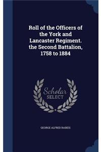 Roll of the Officers of the York and Lancaster Regiment. the Second Battalion, 1758 to 1884