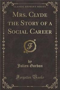 Mrs. Clyde the Story of a Social Career (Classic Reprint)