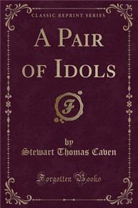 A Pair of Idols (Classic Reprint)