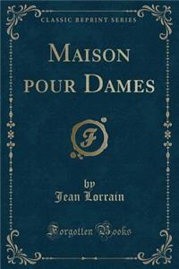 Maison Pour Dames (Classic Reprint)