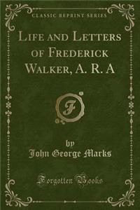 Life and Letters of Frederick Walker, A. R. a (Classic Reprint)