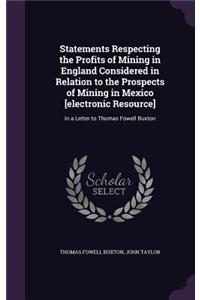 Statements Respecting the Profits of Mining in England Considered in Relation to the Prospects of Mining in Mexico [electronic Resource]