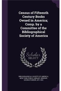 Census of Fifteenth Century Books Owned in America; Comp. by a Committee of the Bibliographical Society of America
