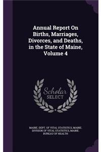 Annual Report on Births, Marriages, Divorces, and Deaths, in the State of Maine, Volume 4