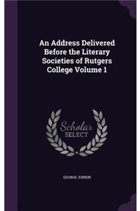 Address Delivered Before the Literary Societies of Rutgers College Volume 1