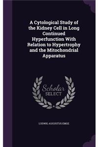 A Cytological Study of the Kidney Cell in Long Continued Hyperfunction with Relation to Hypertrophy and the Mitochondrial Apparatus