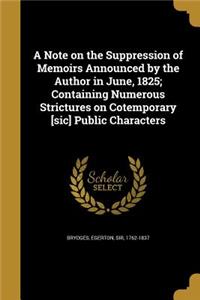 Note on the Suppression of Memoirs Announced by the Author in June, 1825; Containing Numerous Strictures on Cotemporary [sic] Public Characters