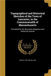 Topographical and Historical Sketches of the Town of Lancaster, in the Commonwealth of Massachusetts