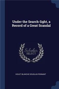 Under the Search-light, a Record of a Great Scandal