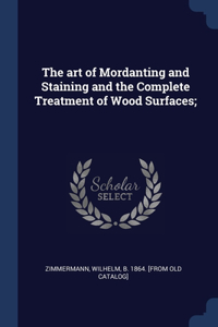 The art of Mordanting and Staining and the Complete Treatment of Wood Surfaces;