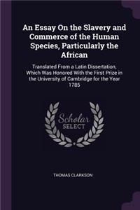 An Essay On the Slavery and Commerce of the Human Species, Particularly the African