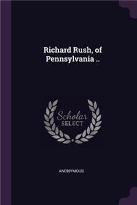 Richard Rush, of Pennsylvania ..