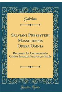 Salviani Presbyteri Massiliensis Opera Omnia: Recensuit Et Commentario Critico Instruxit Franciscus Pauly (Classic Reprint)