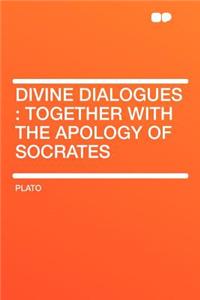 Divine Dialogues: Together with the Apology of Socrates
