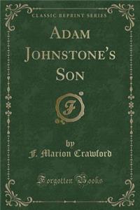 Adam Johnstone's Son (Classic Reprint)