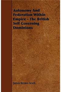 Autonomy And Federation Within Empire - The British Self Governing Dominions