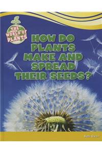 How Do Plants Make and Spread Their Seeds?