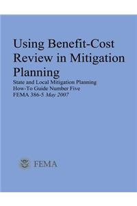 Using Benefit-Cost Review in Mitigation Planning (State and Local Mitigation Planning How-To Guide Number Five; FEMA 386-5 / May 2007)