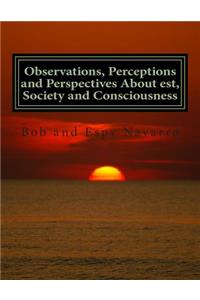 Observations, Perceptions and Perspectives About est, Society and Consciousness
