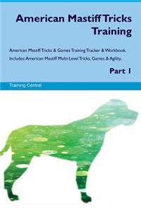 American Mastiff Tricks Training American Mastiff Tricks & Games Training Tracker & Workbook. Includes: American Mastiff Multi-Level Tricks, Games & Agility. Part 1