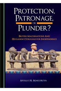 Protection, Patronage, or Plunder? British Machinations and (B)uganda’s Struggle for Independence