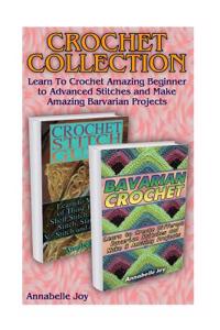 Crochet Collection: Learn to Crochet Amazing Beginner to Advanced Stitches and Make Amazing Barvarian Projects: (Learn to Crochet, Crochet