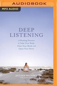 Deep Listening: A Healing Practice to Calm Your Body, Clear Your Mind, and Open Your Heart