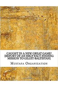 Caught in a New Great Game?: Report of an Hrcp Fact-finding Mission to Gilgit-baltistan