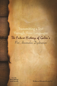 Transmitting a Text Through Three Languages: The Future History of Galen's Peri Anomalou Dyskrasias, Transactions, American Philosophical Society (Vol. 104, Part 5)