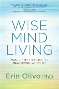 Wise Mind Living: Master Your Emotions, Transform Your Life