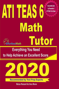 ATI TEAS 6 Math Tutor: Everything You Need to Help Achieve an Excellent Score