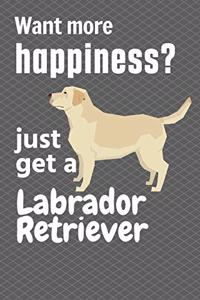 Want more happiness? just get a Labrador Retriever