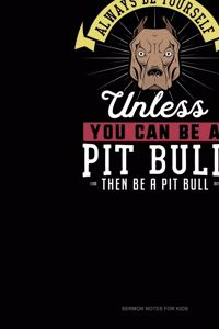 Always Be Yourself Unless You Can Be A Pit Bull Then Be A Pit Bull