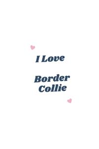 I Love Border Collie Notebook